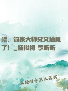 喂，你家大师兄又抽风了！